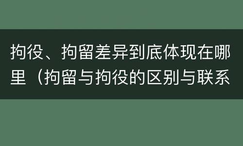 拘役、拘留差异到底体现在哪里（拘留与拘役的区别与联系）