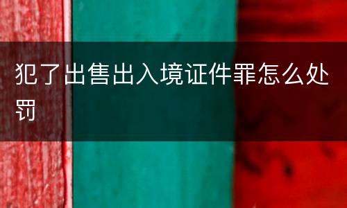 犯了出售出入境证件罪怎么处罚