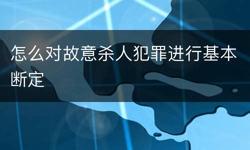 怎么对故意杀人犯罪进行基本断定