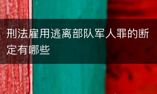 刑法雇用逃离部队军人罪的断定有哪些