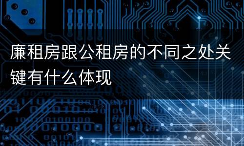 廉租房跟公租房的不同之处关键有什么体现