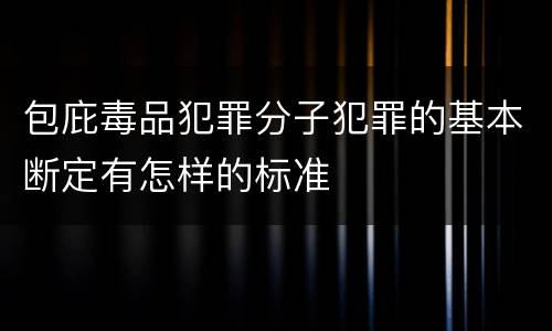 包庇毒品犯罪分子犯罪的基本断定有怎样的标准