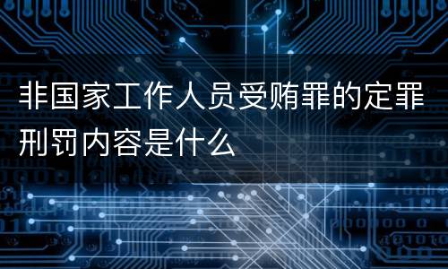 非国家工作人员受贿罪的定罪刑罚内容是什么