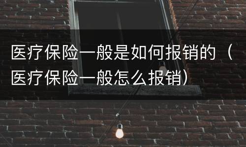 医疗保险一般是如何报销的（医疗保险一般怎么报销）