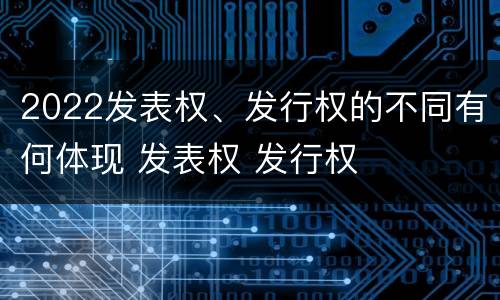 2022发表权、发行权的不同有何体现 发表权 发行权