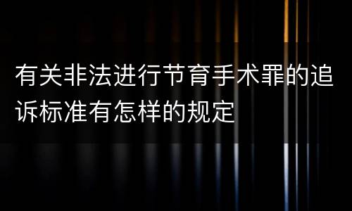 有关非法进行节育手术罪的追诉标准有怎样的规定