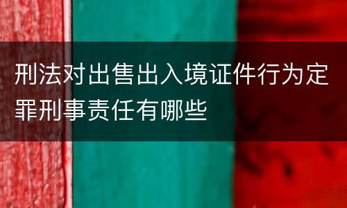刑法对出售出入境证件行为定罪刑事责任有哪些