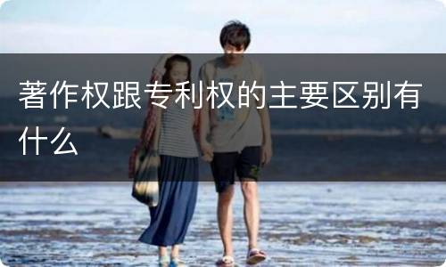 著作权跟专利权的主要区别有什么
