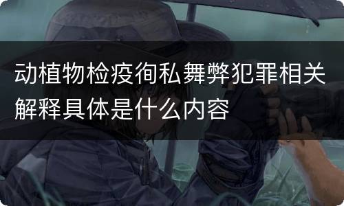 动植物检疫徇私舞弊犯罪相关解释具体是什么内容