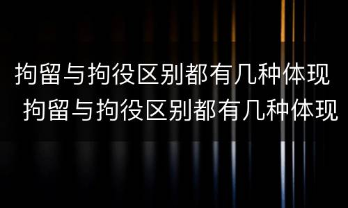 拘留与拘役区别都有几种体现 拘留与拘役区别都有几种体现方式