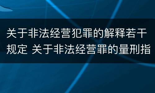 关于非法经营犯罪的解释若干规定 关于非法经营罪的量刑指导意见