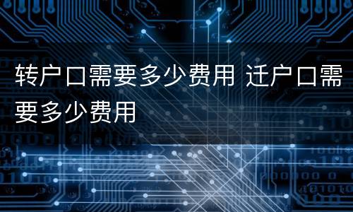 转户口需要多少费用 迁户口需要多少费用