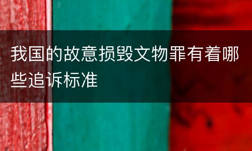 我国的故意损毁文物罪有着哪些追诉标准