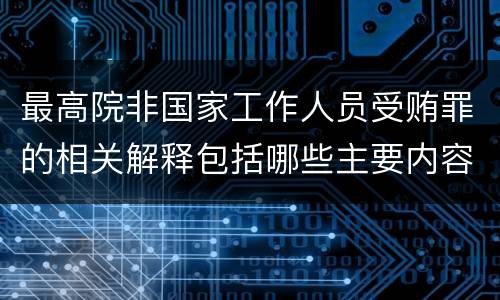 最高院非国家工作人员受贿罪的相关解释包括哪些主要内容