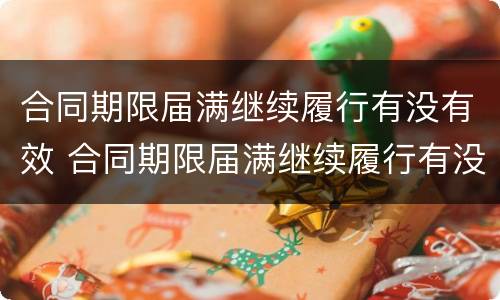 合同期限届满继续履行有没有效 合同期限届满继续履行有没有效果