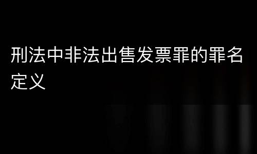 刑法中非法出售发票罪的罪名定义