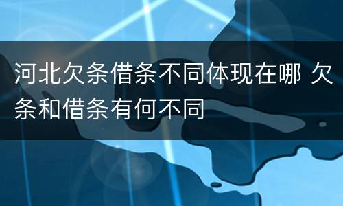 河北欠条借条不同体现在哪 欠条和借条有何不同