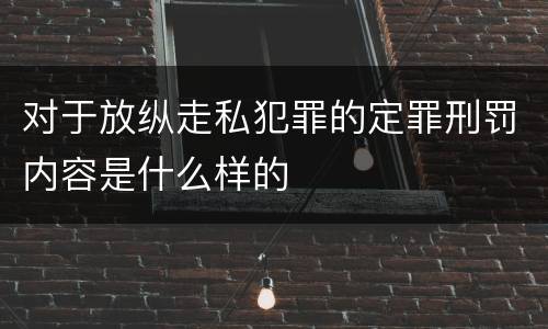 对于放纵走私犯罪的定罪刑罚内容是什么样的