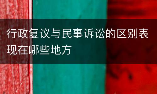 行政复议与民事诉讼的区别表现在哪些地方