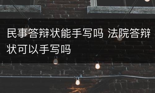 民事答辩状能手写吗 法院答辩状可以手写吗
