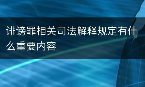 诽谤罪相关司法解释规定有什么重要内容