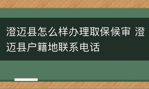 澄迈县怎么样办理取保候审 澄迈县户籍地联系电话