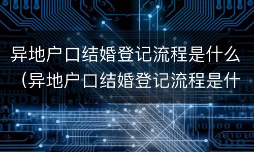 异地户口结婚登记流程是什么（异地户口结婚登记流程是什么样的）