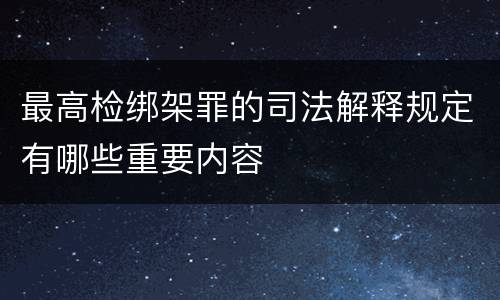 最高检绑架罪的司法解释规定有哪些重要内容