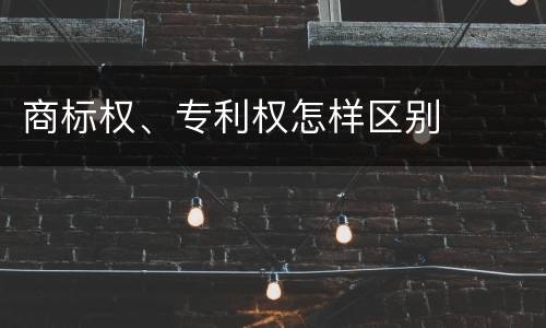 商标权、专利权怎样区别