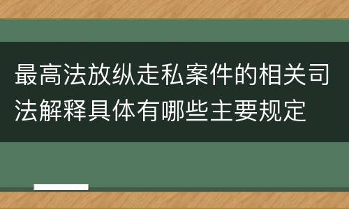 最高法放纵走私案件的相关司法解释具体有哪些主要规定