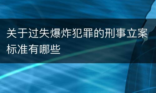关于过失爆炸犯罪的刑事立案标准有哪些