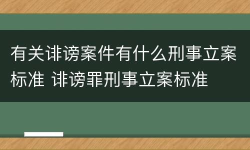 有关诽谤案件有什么刑事立案标准 诽谤罪刑事立案标准