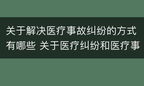 关于解决医疗事故纠纷的方式有哪些 关于医疗纠纷和医疗事故的关系
