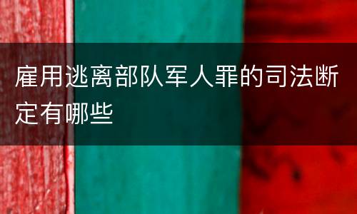 雇用逃离部队军人罪的司法断定有哪些