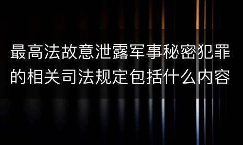 最高法故意泄露军事秘密犯罪的相关司法规定包括什么内容