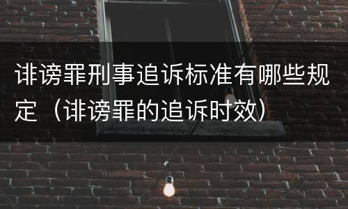 诽谤罪刑事追诉标准有哪些规定（诽谤罪的追诉时效）