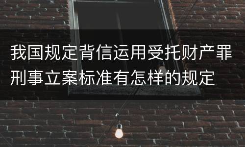 我国规定背信运用受托财产罪刑事立案标准有怎样的规定