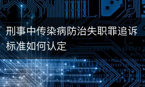 刑事中传染病防治失职罪追诉标准如何认定