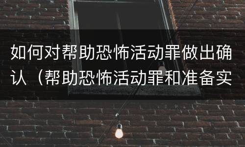 如何对帮助恐怖活动罪做出确认（帮助恐怖活动罪和准备实施恐怖活动罪）