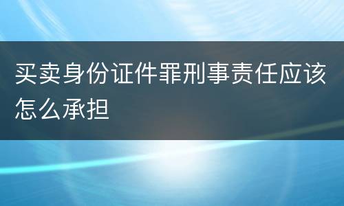 买卖身份证件罪刑事责任应该怎么承担
