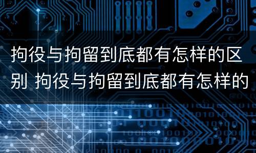 拘役与拘留到底都有怎样的区别 拘役与拘留到底都有怎样的区别呢
