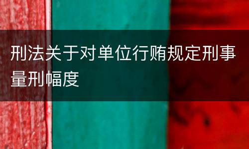 刑法关于对单位行贿规定刑事量刑幅度