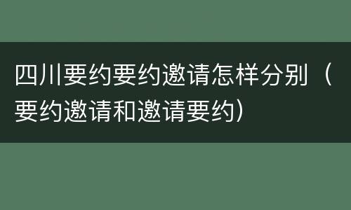 四川要约要约邀请怎样分别（要约邀请和邀请要约）