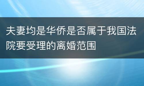 夫妻均是华侨是否属于我国法院要受理的离婚范围
