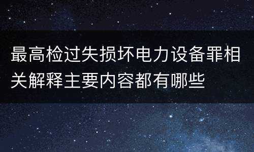 最高检过失损坏电力设备罪相关解释主要内容都有哪些