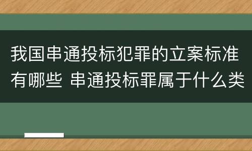 我国串通投标犯罪的立案标准有哪些 串通投标罪属于什么类型犯罪