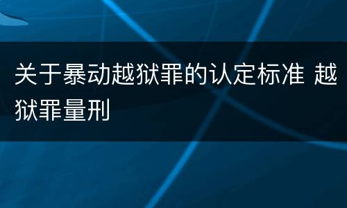 关于暴动越狱罪的认定标准 越狱罪量刑
