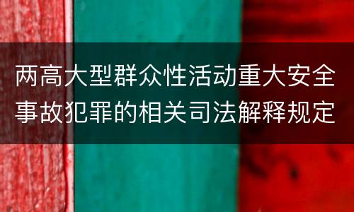 两高大型群众性活动重大安全事故犯罪的相关司法解释规定内容包括什么