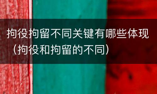 拘役拘留不同关键有哪些体现（拘役和拘留的不同）