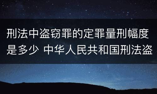 刑法中盗窃罪的定罪量刑幅度是多少 中华人民共和国刑法盗窃罪量刑标准
